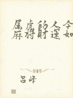 属虎的人今天打麻将财运如何