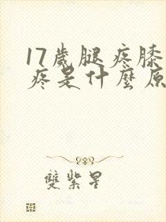 17岁腿疼膝盖疼是什么原因