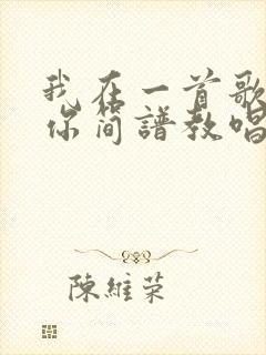 我在一首歌里想你简谱教唱