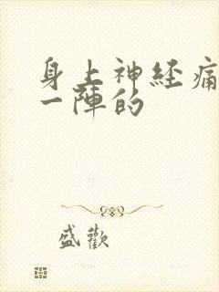 身上神经痛一阵一阵的