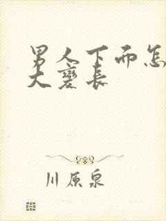男人下面怎么变大变长封面