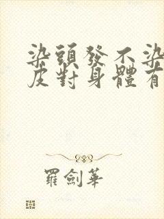 染头发不染到头皮对身体有伤害吗