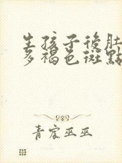 生孩子后肚子好多褐色斑点