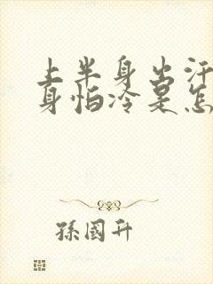 上半身出汗下半身怕冷是怎么回事呢?