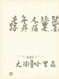 老年人膝关节走路疼痛是怎么回事