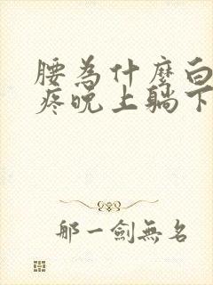 腰为什么白天不疼晚上躺下疼