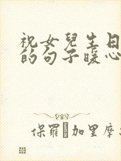 祝女儿生日快乐的句子暖心短句