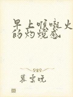 早上喉咙火辣辣的灼烧感