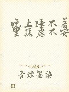 晚上睡不着觉心里焦虑不安烦躁的药