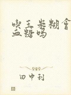 吃玉米糊会升高血糖吗