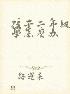 孩子二年级就厌学怎么办