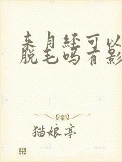 来月经可以激光脱毛吗有影响吗