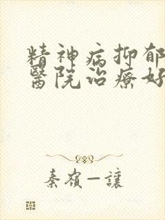 精神病抑郁哪家医院治疗好