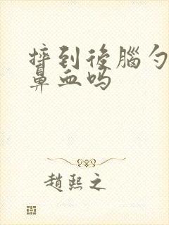 摔到后脑勺会流鼻血吗