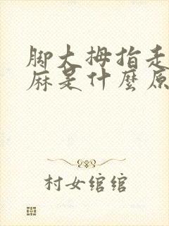 脚大拇指走路发麻是什么原因