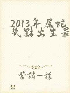 2013年属蛇几点出生最好命
