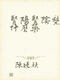 肾阳肾阴双虚吃什么药