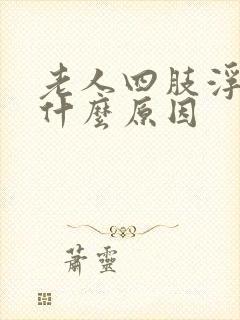 老人四肢浮肿是什么原因