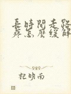 长时间走路脚掌疼怎么缓解