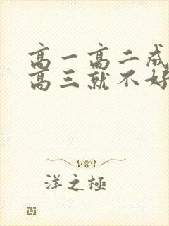 高一高二成绩好高三就不好的原因