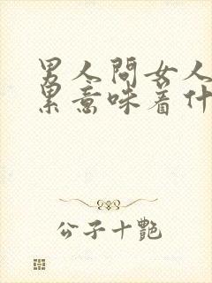 男人问女人累不累意味着什么