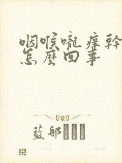 咽喉咙痒干咳是怎么回事