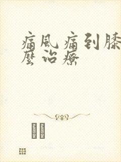 痛风痛到膝盖怎么治疗