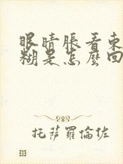 眼睛胀看东西模糊是怎么回事封面