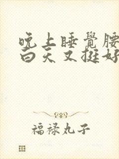 晚上睡觉腰酸痛白天又挺好,啥情况