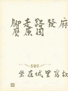 脚走路发麻是什么原因