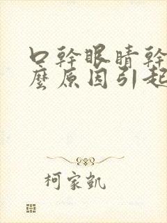 口干眼睛干是什么原因引起的