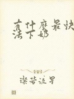 有什么最快的办法下奶