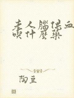 老人脑供血不好吃什么药
