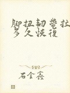 脚扭韧带拉伤要多久恢复