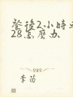 餐后2小时血糖28怎么办