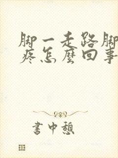 脚一走路脚心就疼怎么回事