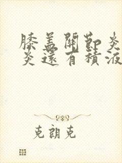膝盖关节炎滑膜炎还有积液怎么治