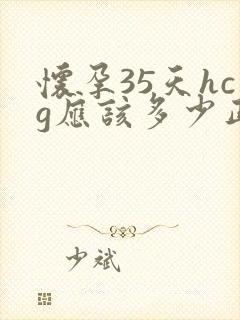 怀孕35天hcg应该多少正常