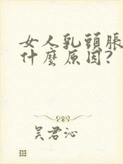 女人乳头胀痛是什么原因?