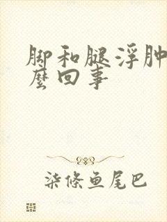 脚和腿浮肿是怎么回事封面