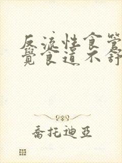 反流性食管炎感觉食道不舒服