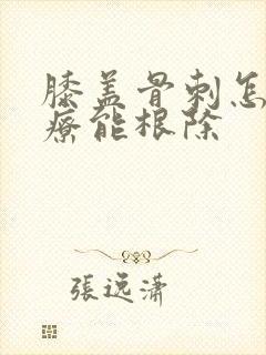 膝盖骨刺怎么治疗能根除