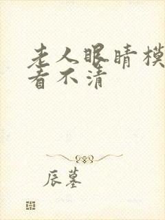 老人眼睛模糊 看不清