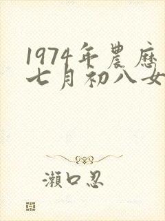 1974年农历七月初八女命