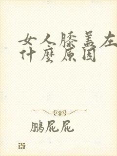 女人膝盖左侧痛什么原因