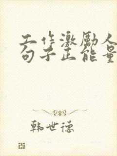 工作激励人心的句子正能量段子