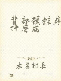 背部颈椎疼痛是什么病