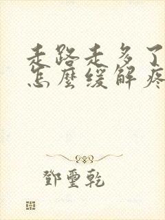 走路走多了腿疼怎么缓解疼痛