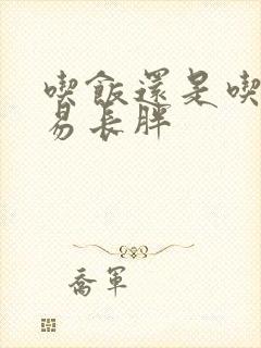 吃饭还是吃面容易长胖