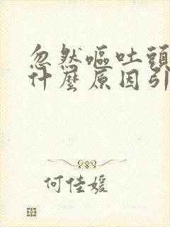 忽然呕吐头晕是什么原因引起的封面